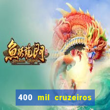 400 mil cruzeiros em reais